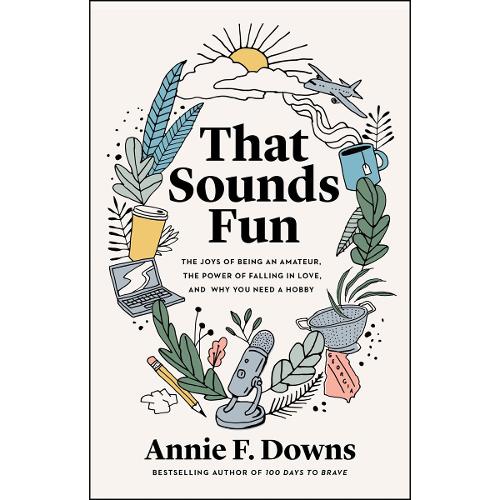 That Sounds Fun – The Joys of Being an Amateur, the Power of Falling in Love, and Why You Need a Hobby