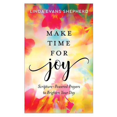 Make Time for Joy – Scripture–Powered Prayers to Brighten Your Day