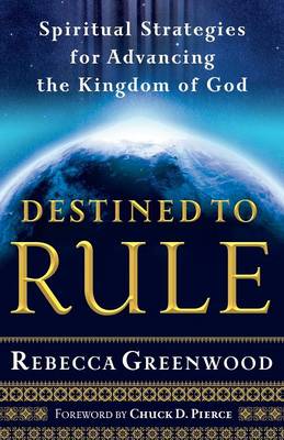 Destined to Rule – Spiritual Strategies for Advancing the Kingdom of God
