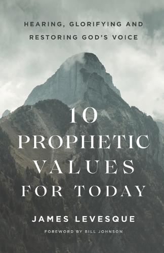 10 Prophetic Values for Today – Hearing, Glorifying and Restoring God`s Voice