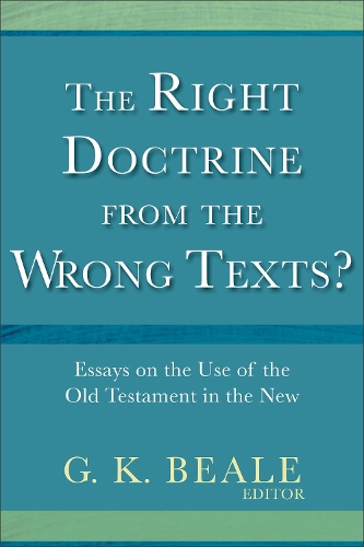 The Right Doctrine from the Wrong Texts? – Essays on the Use of the Old Testament in the New