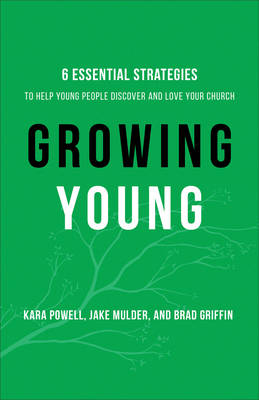 Growing Young – Six Essential Strategies to Help Young People Discover and Love Your Church