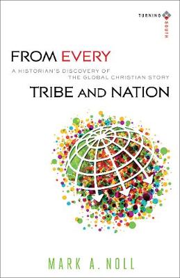 From Every Tribe and Nation – A Historian`s Discovery of the Global Christian Story