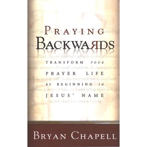 Praying Backwards – Transform Your Prayer Life by Beginning in Jesus` Name