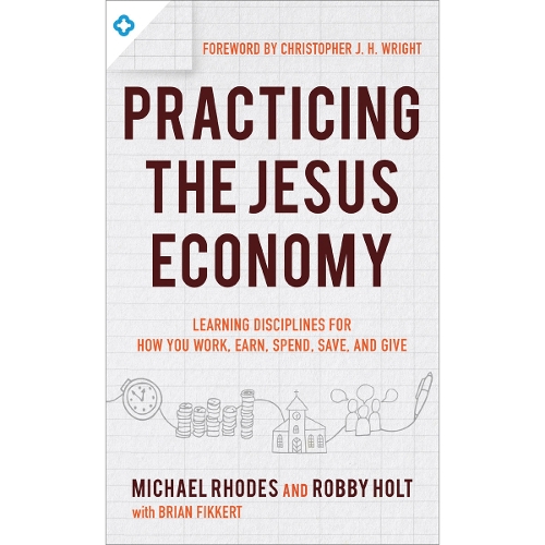 Practicing the King`s Economy – Honoring Jesus in How We Work, Earn, Spend, Save, and Give