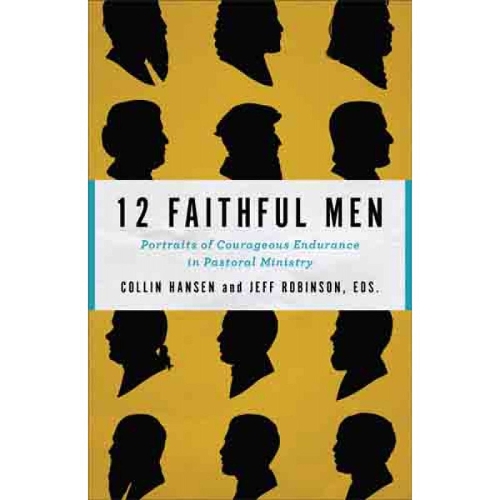 12 Faithful Men – Portraits of Courageous Endurance in Pastoral Ministry