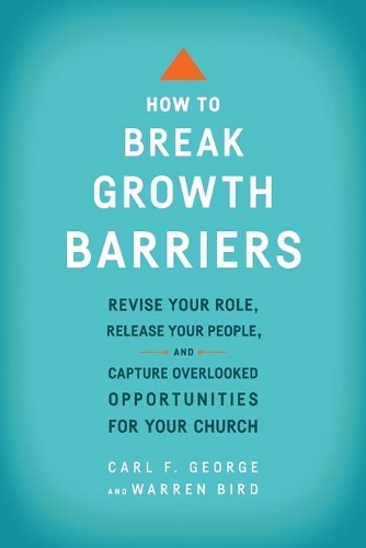 How to Break Growth Barriers – Revise Your Role, Release Your People, and Capture Overlooked Opportunities for Your Church