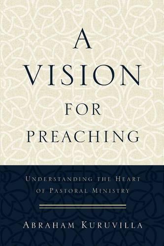 A Vision for Preaching – Understanding the Heart of Pastoral Ministry