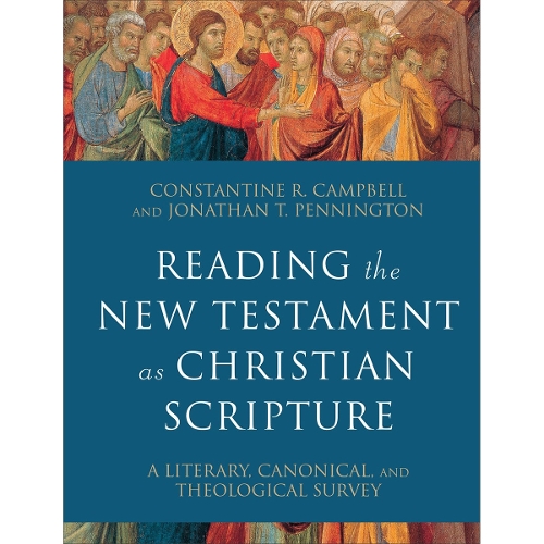 Reading the New Testament as Christian Scripture – A Literary, Canonical, and Theological Survey