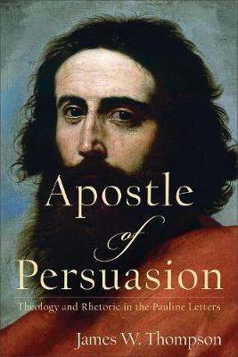 Apostle of Persuasion – Theology and Rhetoric in the Pauline Letters