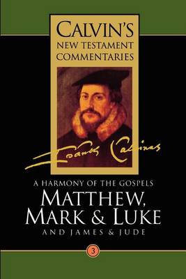 Calvin's New Testament Commentaries: A Harmony of the Gospels Matthew, Mark and Luke, Vol III Vol 3