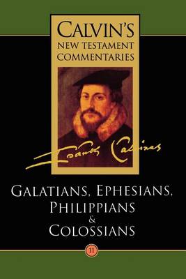 Calvin's New Testament Commentaries: The Epistles of Paul the Apostle to the Galatians, Ephesians, Philippians, and Colossians Vol 11
