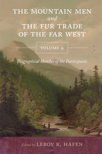 The Mountain Men and the Fur Trade of the Far West, Volume 9