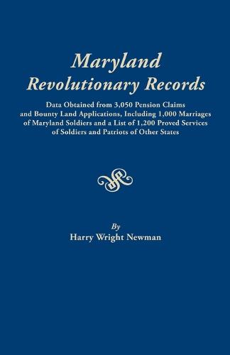Maryland Revolutionary Records. Data Obtained from 3,050 Pension Claims and Bounty Land Applications, Including 1,000 Marriages of Maryland Soldiers a