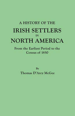 A History of the Irish Settlers in North America, from the Earliest Period to the Census of 1850