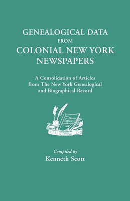 Genealogical Data from Colonial New York Newspapers. A Consolidation of Articles from The New York Genealogical and Biographical Record