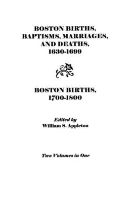 Boston Births, Baptisms, Marriages, and Deaths, 1630-1699 and Boston Births, 1700-1800