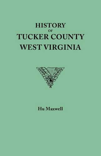 History of Tucker County, West Virginia, from the Earliest Explorations and Settlements to the Present Time [1884]