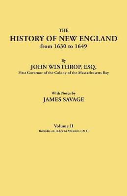 History of New England from 1630 to 1649, by John Winthrop, Esq., First Governor of the Colony of the Massachusetts Bay. in Two Volumes. Volume II. In