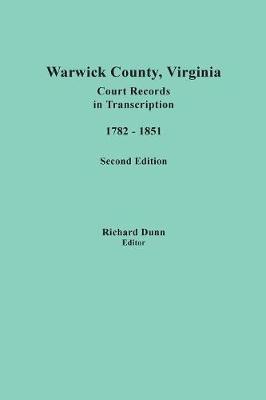 Warwick County, Virginia, Court Records in Transcription, 1782-1851. Second Edition