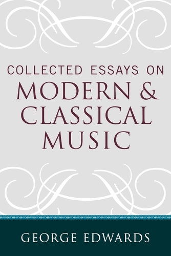 Collected Essays on Modern and Classical Music