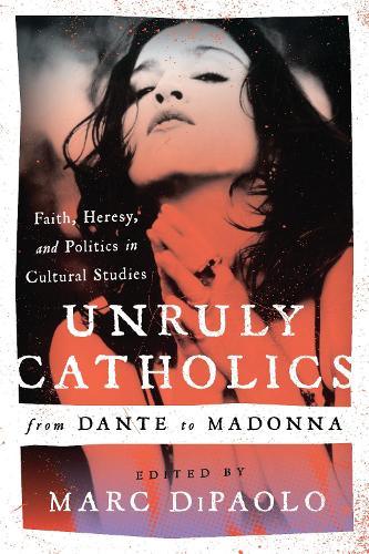 Unruly Catholics from Dante to Madonna