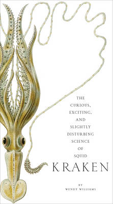 Kraken: Curious, Exciting and Slightly Disturbing Science ofSquid