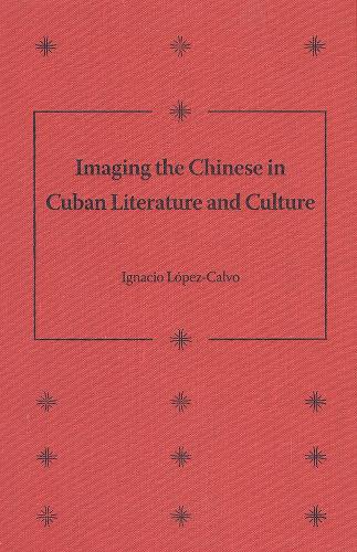 Imaging the Chinese in Cuban Literature and Culture