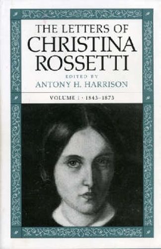 The Letters of Christina Rossetti V. 1; 1843-73