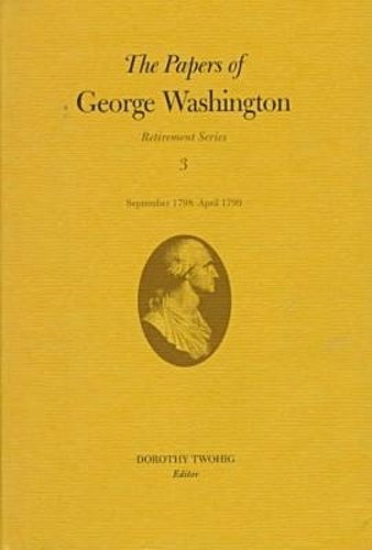 The Papers of George Washington V.3; Retirement Series;September 1798-April 1799