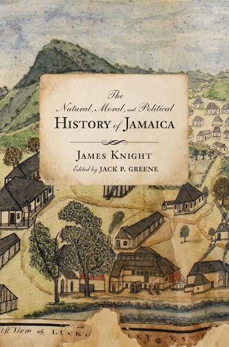 The Natural, Moral, and Political History of Jamaica, and the Territories Thereon Depending