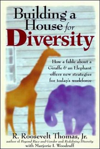 Building a House For Diversity: A Fable About a Giraffe & an Elephant Offers New Strategies for Today's Workforce