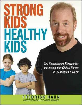 Strong Kids, Healthy Kids: The Revolutionary Program for Increasing your Childs Fitness in 30 Minutes a Week
