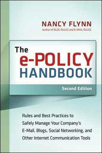 The e-Policy Handbook: Rules and Best Practice to Safely Manage Your Company's E-mail, Blogs, Social Networking, and Other Internet Communication Tools