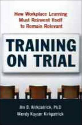 Training on Trial: How Workplace Learning Must Reinvent Itself to Remain Relevant