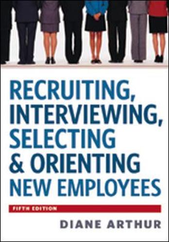 Recruiting, Interviewing, Selecting & Orienting New Employees