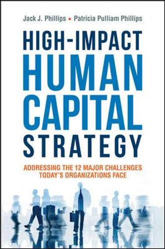 High-Impact Human Capital Strategy: Addressing the 12 Major Challenges Todays Organizations Face