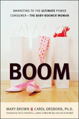 Boom: Marketing to the Ultimate Power Consumer - The Baby-Boomer Woman
