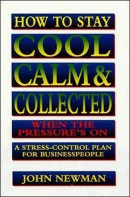How Stay Cool, Calm, Collect When the Pressure's on