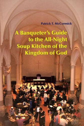 A Banqueter�s Guide To The All-Night Soup Kitchen Of The Kingdom Of God