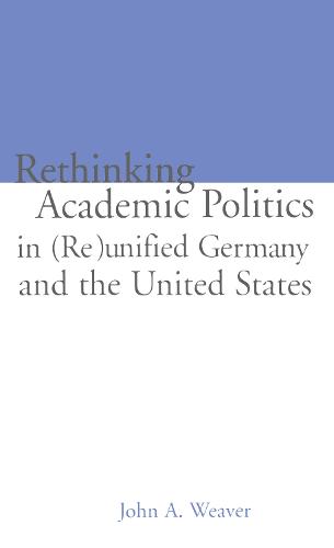 Re-thinking Academic Politics in (Re)unified Germany and the United States