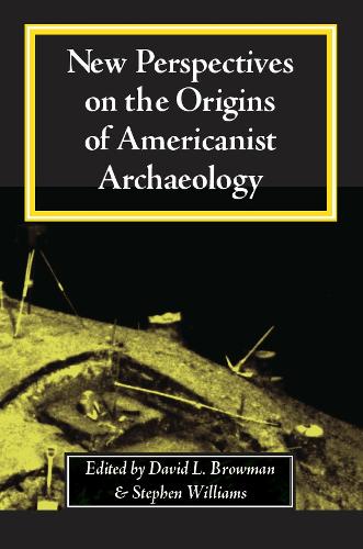 New Perspectives on the Origins of Americanist Archaeology