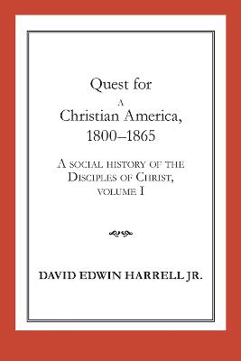 A Social History of the Disciples of Christ Vol 1; Quest for a Christian America, 1800-1865