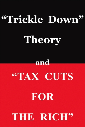 "Trickle Down Theory" and "Tax Cuts for the Rich"