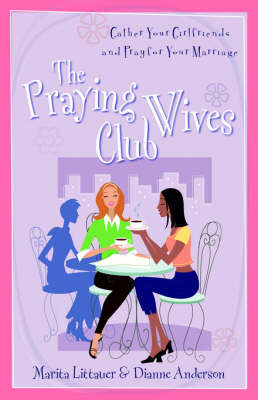 The Praying Wives Club – Gather Your Girlfriends and Pray for Your Marriage