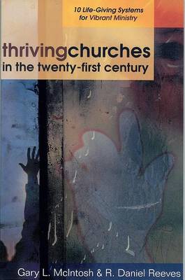 Thriving Churches in the Twenty–First Century – 10 Life–Giving Systems for Vibrant Ministry