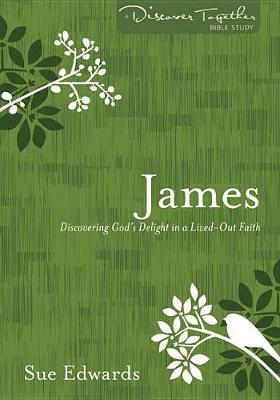 James – Discovering God`s Delight in a Lived–Out Faith