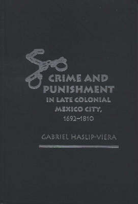 Crime and Punishment in Late Colonial Mexico City, 1612-1810