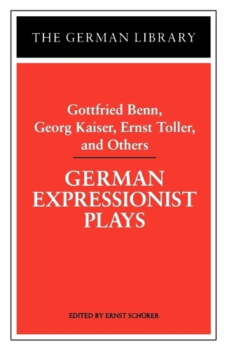 German Expressionist Plays: Gottfried Benn, Georg Kaiser, Ernst Toller, and Others