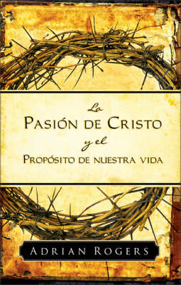 Pasion De Cristo Y El Proposito De Nuestra Vida